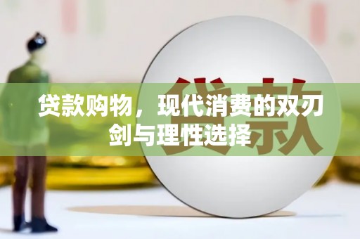 铜仁贷款购物，现代消费的双刃剑与理性选择