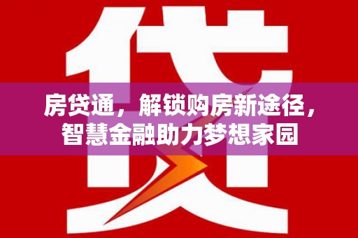 铜仁房贷通，解锁购房新途径，智慧金融助力梦想家园