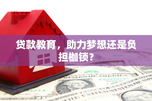 铜仁贷款教育，助力梦想还是负担枷锁？