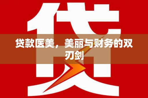 铜仁贷款医美，美丽与财务的双刃剑