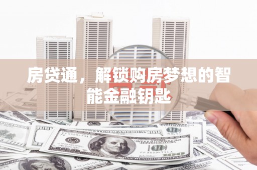 铜仁房贷通，解锁购房梦想的智能金融钥匙
