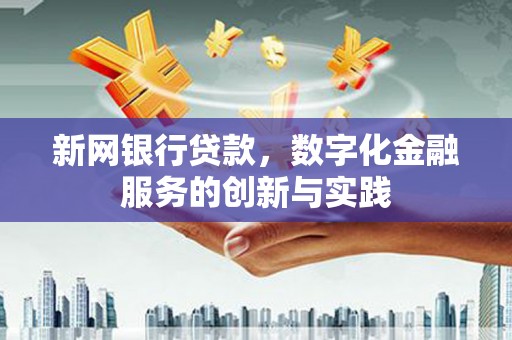 铜仁新网银行贷款，数字化金融服务的创新与实践