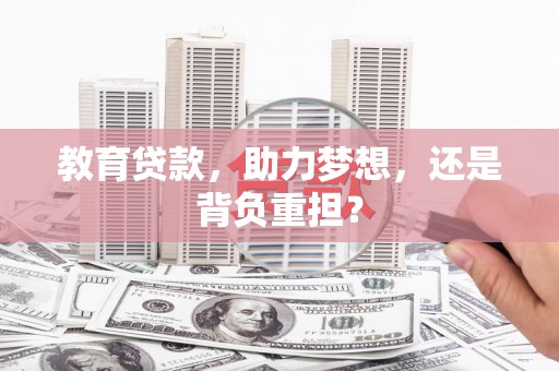 铜仁教育贷款，助力梦想，还是背负重担？