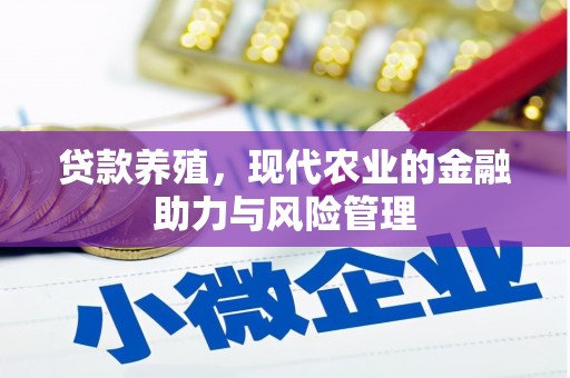 铜仁贷款养殖，现代农业的金融助力与风险管理
