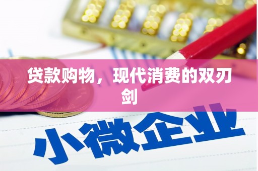铜仁贷款购物，现代消费的双刃剑