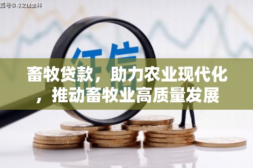 铜仁畜牧贷款，助力农业现代化，推动畜牧业高质量发展