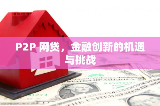 铜仁P2P 网贷，金融创新的机遇与挑战