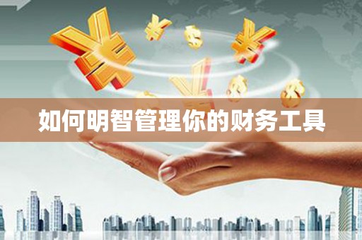 铜仁如何明智管理你的财务工具