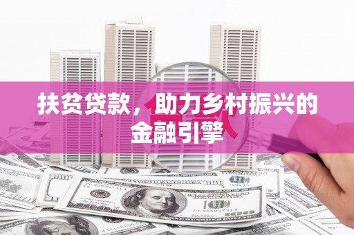 铜仁扶贫贷款，助力乡村振兴的金融引擎