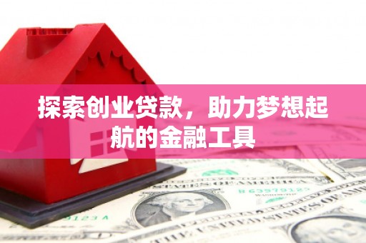 铜仁探索创业贷款，助力梦想起航的金融工具
