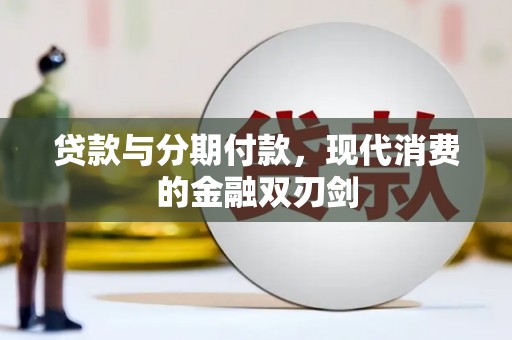 铜仁贷款与分期付款，现代消费的金融双刃剑