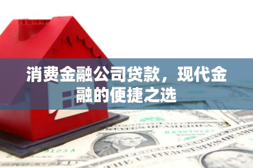 铜仁消费金融公司贷款，现代金融的便捷之选