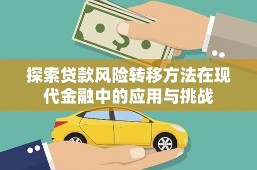 铜仁探索贷款风险转移方法在现代金融中的应用与挑战