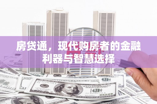 铜仁房贷通，现代购房者的金融利器与智慧选择