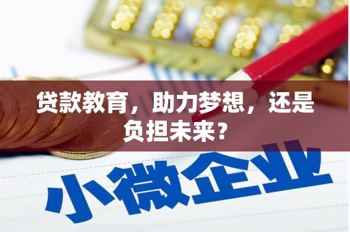 铜仁贷款教育，助力梦想，还是负担未来？