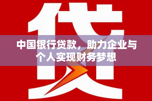 铜仁中国银行贷款，助力企业与个人实现财务梦想