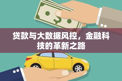 铜仁贷款与大数据风控，金融科技的革新之路