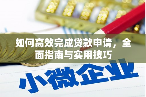 铜仁如何高效完成贷款申请，全面指南与实用技巧