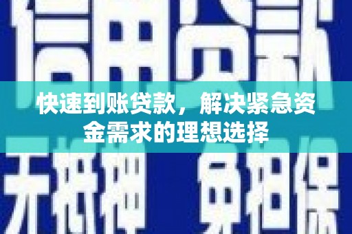 铜仁快速到账贷款，解决紧急资金需求的理想选择