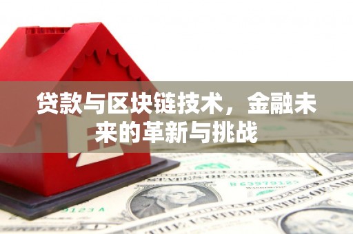 铜仁贷款与区块链技术，金融未来的革新与挑战