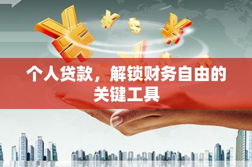铜仁个人贷款，解锁财务自由的关键工具