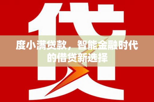 铜仁度小满贷款，智能金融时代的借贷新选择