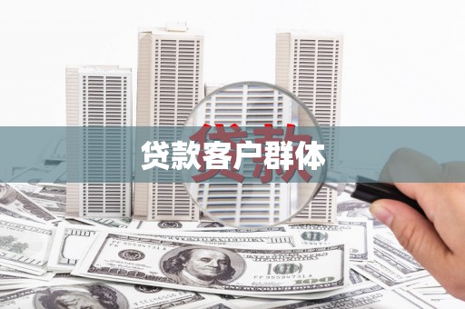 铜仁贷款客户群体