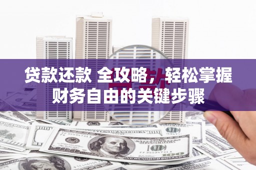铜仁贷款还款 全攻略，轻松掌握财务自由的关键步骤