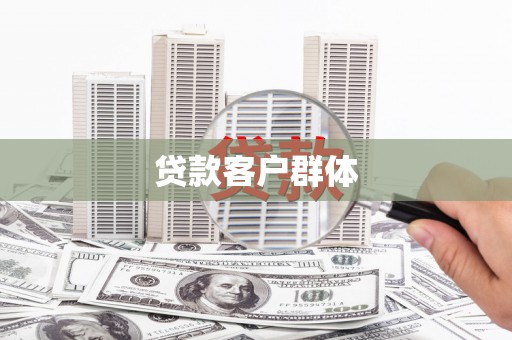 铜仁贷款客户群体