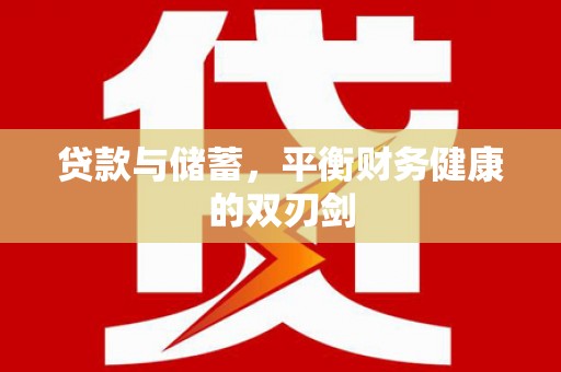 铜仁贷款与储蓄，平衡财务健康的双刃剑