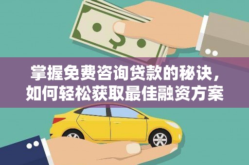 铜仁掌握免费咨询贷款的秘诀，如何轻松获取最佳融资方案