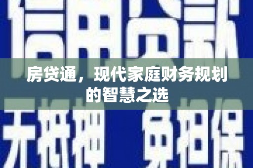 铜仁房贷通，现代家庭财务规划的智慧之选