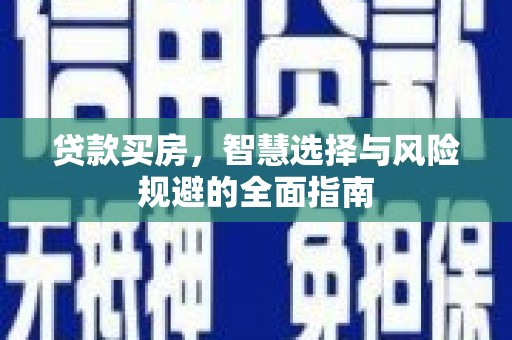 铜仁贷款买房，智慧选择与风险规避的全面指南