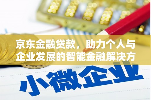 铜仁京东金融贷款，助力个人与企业发展的智能金融解决方案