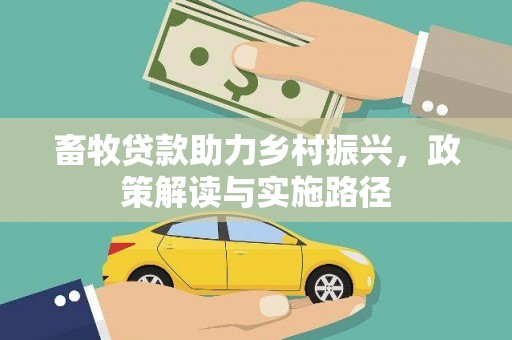 铜仁畜牧贷款助力乡村振兴，政策解读与实施路径
