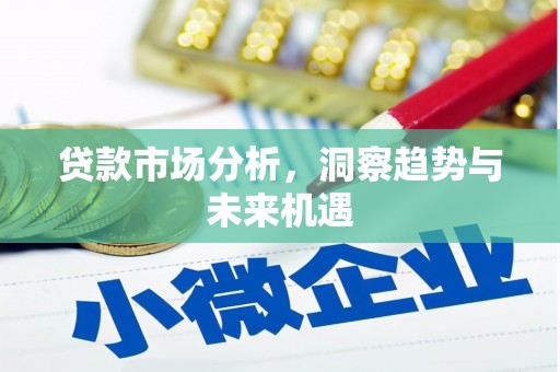 铜仁贷款市场分析，洞察趋势与未来机遇