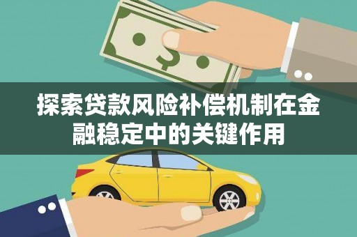 铜仁探索贷款风险补偿机制在金融稳定中的关键作用