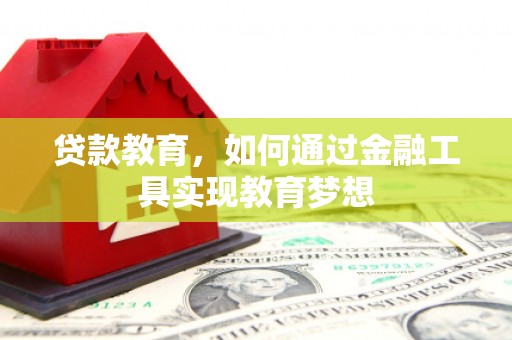 铜仁贷款教育，如何通过金融工具实现教育梦想