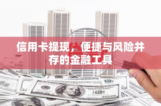 铜仁信用卡提现，便捷与风险并存的金融工具