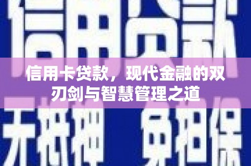 铜仁信用卡贷款，现代金融的双刃剑与智慧管理之道