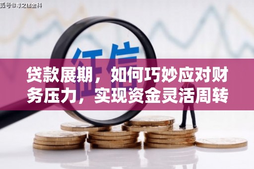 铜仁贷款展期，如何巧妙应对财务压力，实现资金灵活周转