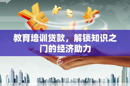 铜仁教育培训贷款，解锁知识之门的经济助力
