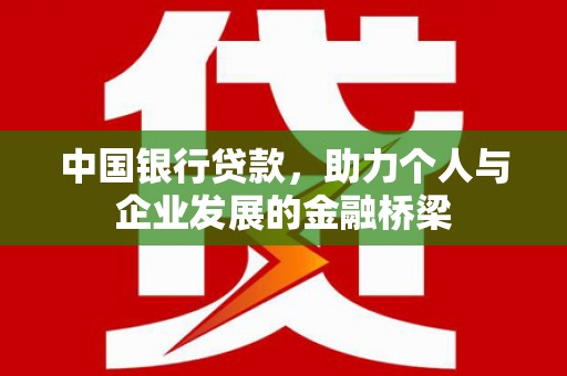 铜仁中国银行贷款，助力个人与企业发展的金融桥梁