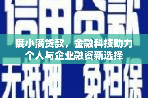 铜仁度小满贷款，金融科技助力个人与企业融资新选择