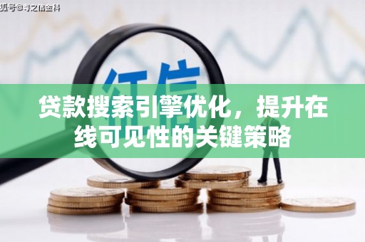 铜仁贷款搜索引擎优化，提升在线可见性的关键策略