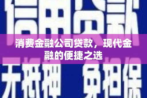 铜仁消费金融公司贷款，现代金融的便捷之选