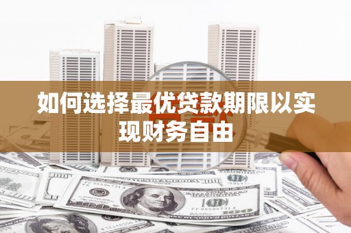 铜仁如何选择最优贷款期限以实现财务自由