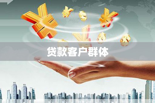 铜仁贷款客户群体