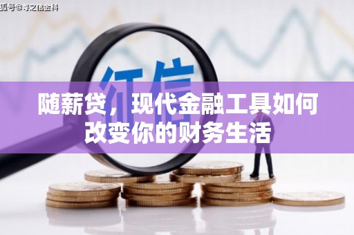 铜仁随薪贷，现代金融工具如何改变你的财务生活