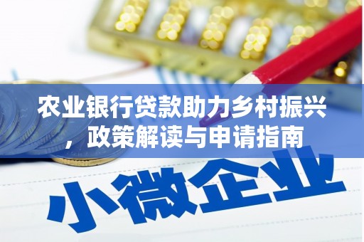 铜仁农业银行贷款助力乡村振兴，政策解读与申请指南